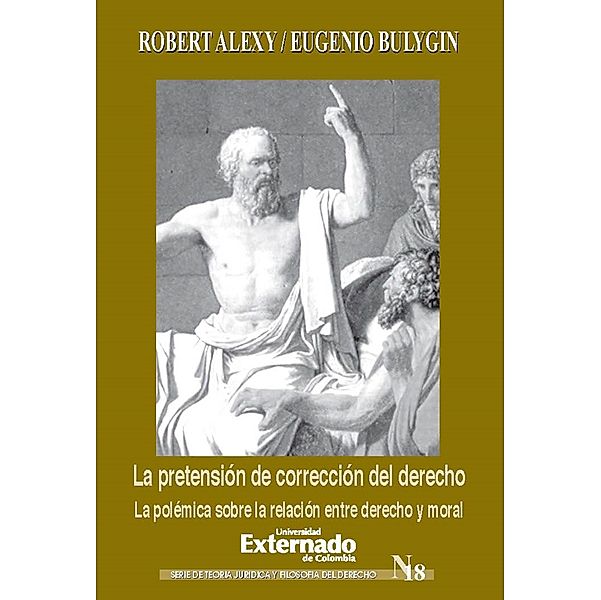 La pretensión de corrección del derecho. La polémica sobre la relación entre derecho y moral, Alexy Robert, Bulygin Eugenio