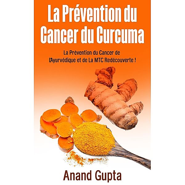 La Prévention du Cancer du Curcuma, Anand Gupta