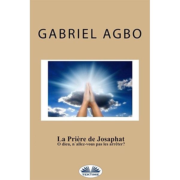 La Prière De Josaphat : O Dieu, N'Allez-Vous Pas Les Arrêter ?, Gabriel Agbo