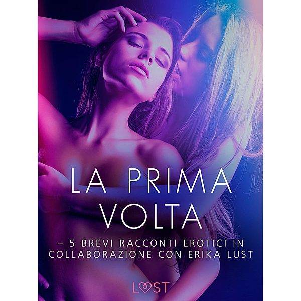 La prima volta - 5 brevi racconti erotici in collaborazione con Erika Lust, Lea Lind
