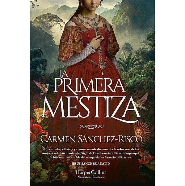 La primera mestiza. Una novela bellísima y rigurosamente documentada sobre una de las mujeres más fascinantes del Siglo de Oro., Carmen Sánchez-Risco