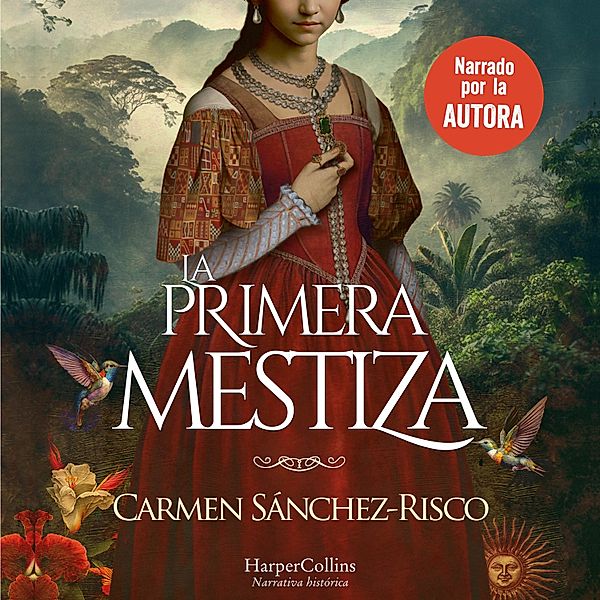 La primera mestiza. Una novela bellísima y rigurosamente documentada sobre una de las mujeres más fascinantes del Siglo de Oro., Carmen Sánchez-Risco