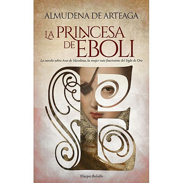 La princesa de Éboli. La mujer más enigmática y fascinante del Siglo de Oro., Almudena de Arteaga