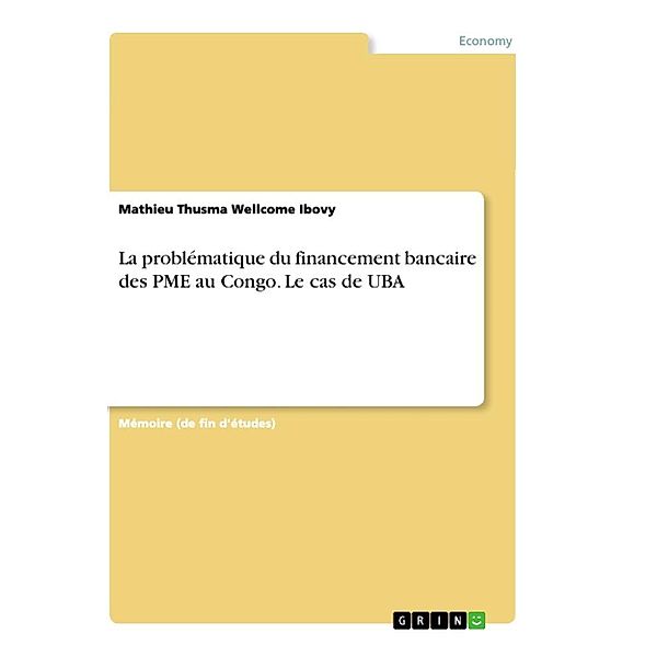 La problématique du financement bancaire des PME au Congo. Le cas de UBA, Mathieu Thusma Wellcome Ibovy