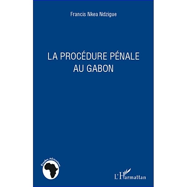 La procedure penale au gabon, Francis Nkea Ndzigue Francis Nkea Ndzigue