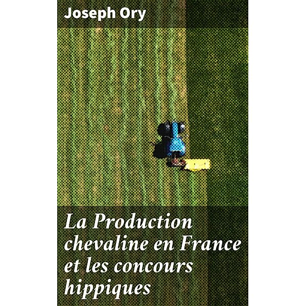 La Production chevaline en France et les concours hippiques, Joseph Ory