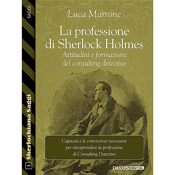 La professione di Sherlock Holmes. Attitudini e formazione del consulting detective, Luca Marrone