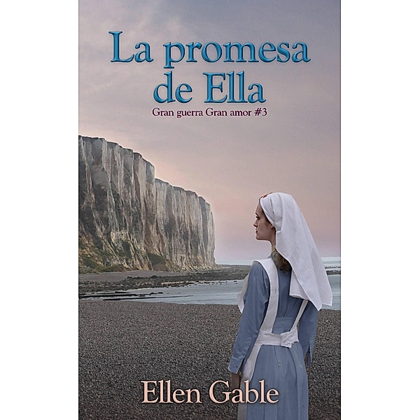 La promesa de Ella (Gran guerra Gran amor, #3) / Gran guerra Gran amor, Ellen Gable