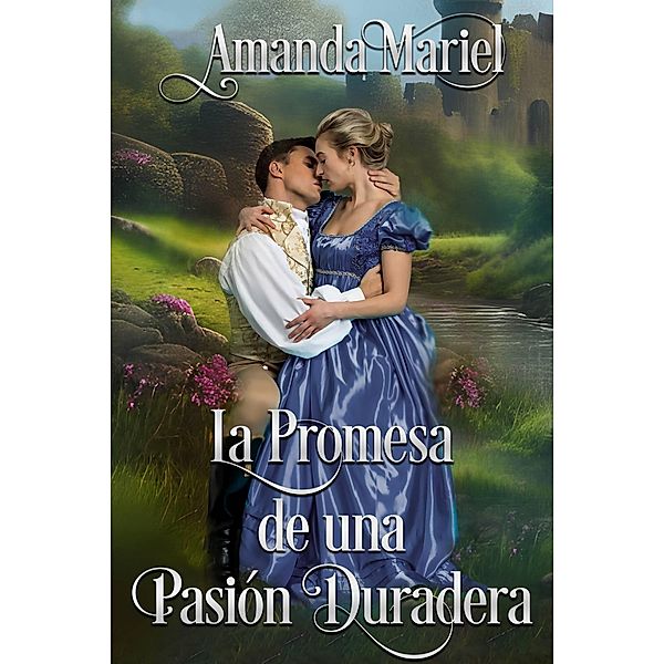 La Promesa de una Pasión Duradera (Un Romance de Castillo, #1) / Un Romance de Castillo, Amanda Mariel