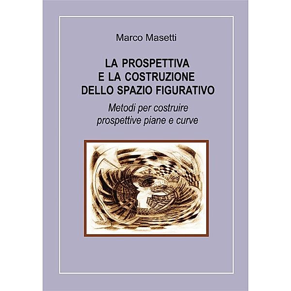 La prospettiva e la costruzione dello spazio figurativo, Marco Masetti