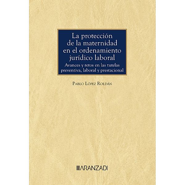 La protección de la maternidad en el ordenamiento jurídico laboral / Monografía Bd.1470, Pablo López Roldán