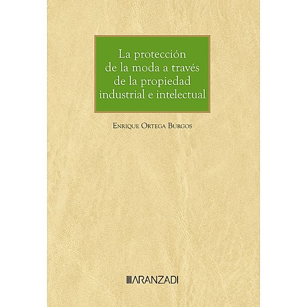 La protección de la moda a través de la propiedad industrial e intelectual / Gran Tratado Bd.1481, Enrique Ortega Burgos