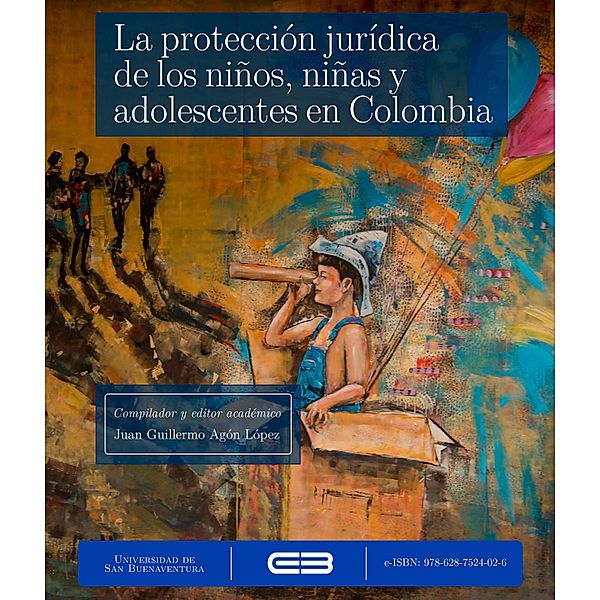 La protección jurídica de los niños, niñas y adolescentes en Colombia, Juan Guillermo Agón López, Ana María Cardona Castañeda, Hölderlin Álvarez Ospina, Susana Valencia Cárdenas, Yolanda Patiño Palacio, Manuel José Gómez Restrepo, Sonia Fátima Atehortúa Rengifo