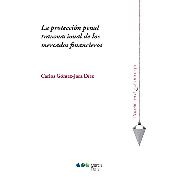 La protección penal transnacional de los mercados financieros / Derecho Penal y Criminología, Carlos Gómez Jara Díez