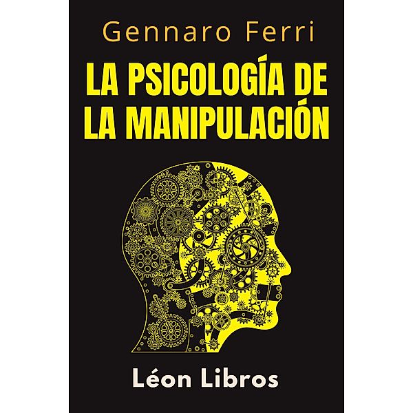 La Psicología De La Manipulación (Colección Inteligencia Emocional, #8) / Colección Inteligencia Emocional, León Libros, Gennaro Ferri