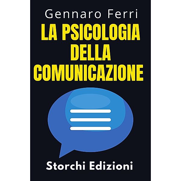 La Psicologia Della Comunicazione (Collezione Intelligenza Emotiva, #2) / Collezione Intelligenza Emotiva, Storchi Edizioni, Gennaro Ferri