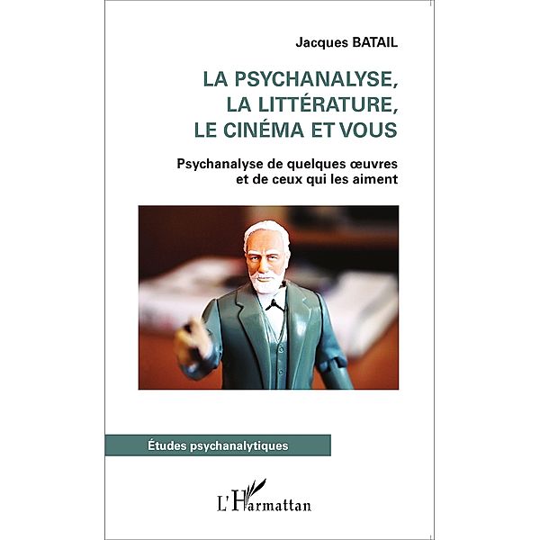 La psychanalyse, la litterature, le cinema et vous, Jacques Batail Jacques Batail