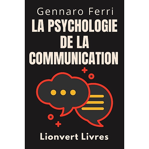 La Psychologie De La Communication (Collection Intelligence Émotionnelle, #2) / Collection Intelligence Émotionnelle, Lionvert Livres, Gennaro Ferri