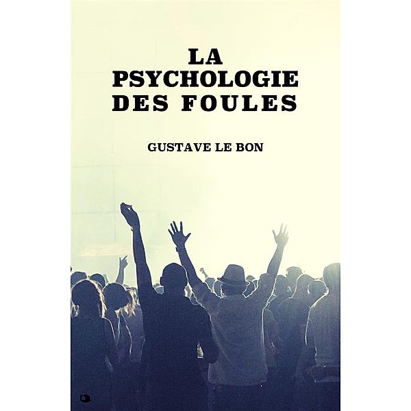 La psychologie des foules, Gustave Le Bon