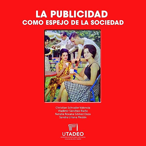 La publicidad como espejo de la sociedad, Christian Schrader Valenciazón, Vladimir Sánchez Riaño, Natalia Roxana Gómez Daza, Sandra Liliana Pinzón