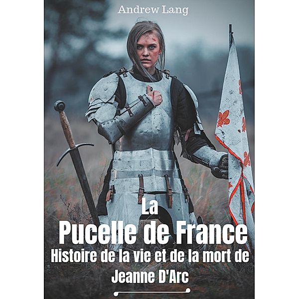 La Pucelle de France : Histoire de la vie et de la mort de Jeanne d'Arc, Andrew Lang, Louis Boucher