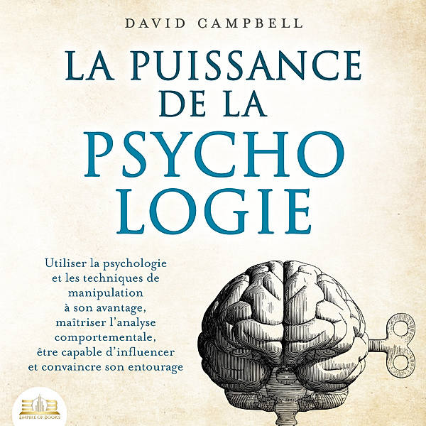 LA PUISSANCE DE LA PSYCHOLOGIE: Utiliser la psychologie et les techniques de manipulation à son avantage, maîtriser l'analyse comportementale et apprendre à influencer son entourage, David Campbell