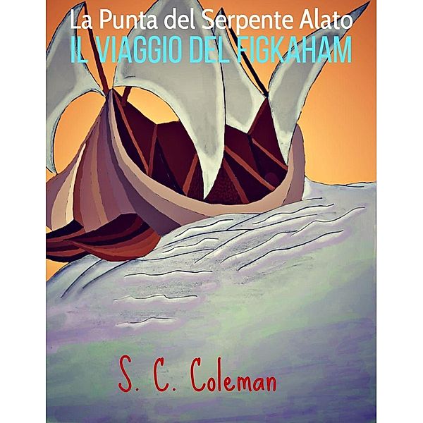 La Punta del Serpente Alato: Il Viaggio del Figkaham / La Punta del Serpente Alato, S. C. Coleman