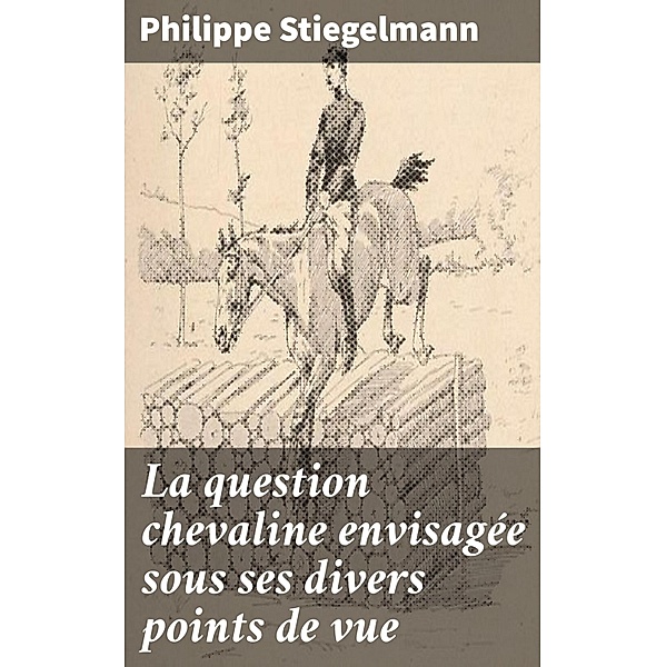 La question chevaline envisagée sous ses divers points de vue, Philippe Stiegelmann