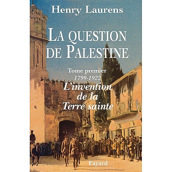 La Question de Palestine - Tome 1 - L'invention de la Terre sainte (1799-1922) / Divers Histoire, Henry Laurens