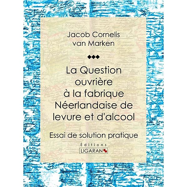 La Question ouvrière à la fabrique néerlandaise de levure et d'alcool, Ligaran, Jacob Cornelis van Marken