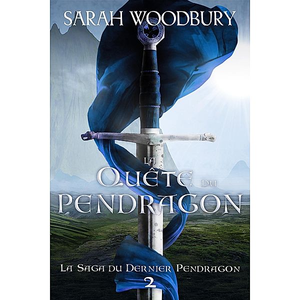 La Quête du Pendragon (La Saga du Dernier Pendragon, #2) / La Saga du Dernier Pendragon, Sarah Woodbury