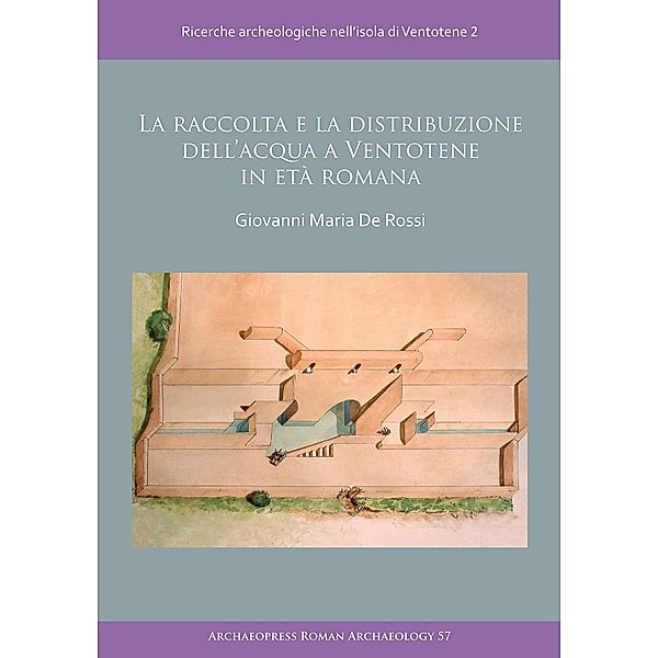 La raccolta e la distribuzione dell'acqua a Ventotene in eta romana / Archaeopress Roman Archaeology, Giovanni Maria de Rossi