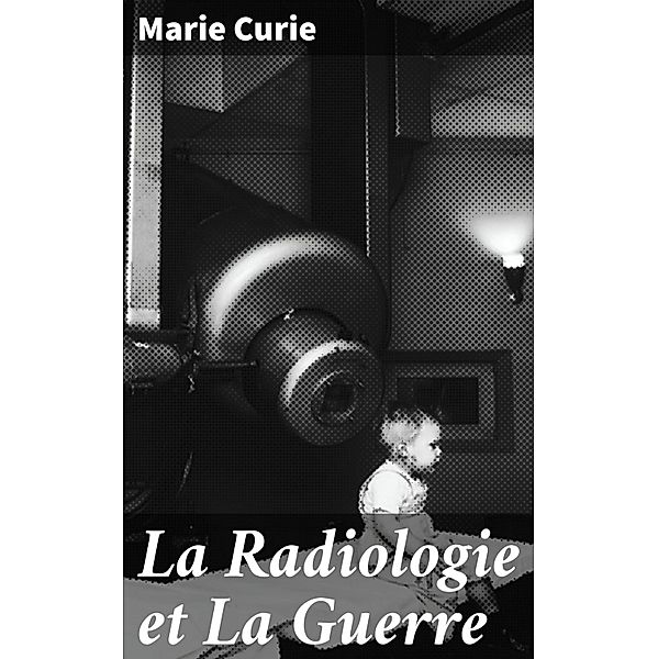 La Radiologie et La Guerre, Marie Curie