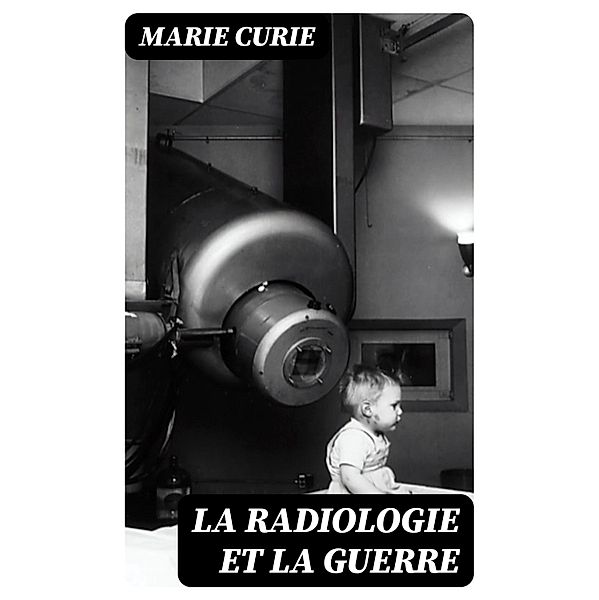 La Radiologie et La Guerre, Marie Curie
