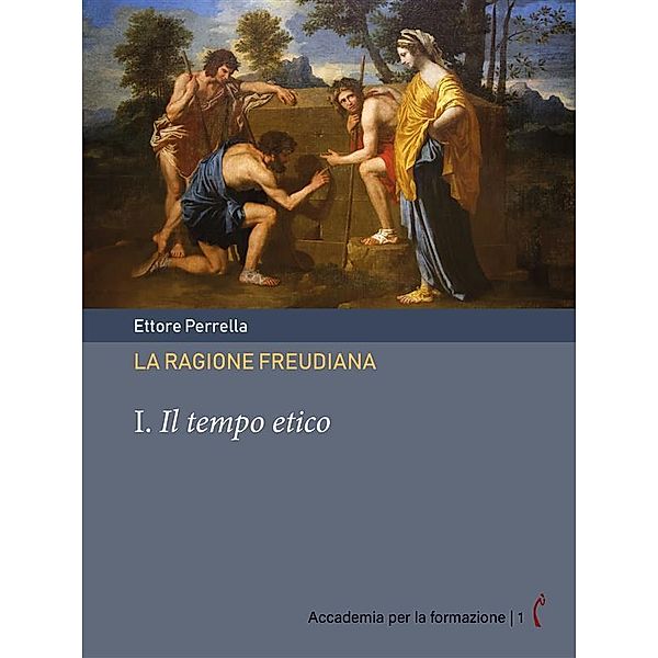 La ragione freudiana. I. Il tempo etico / Accademia per la formazione Bd.1, Ettore Perrella