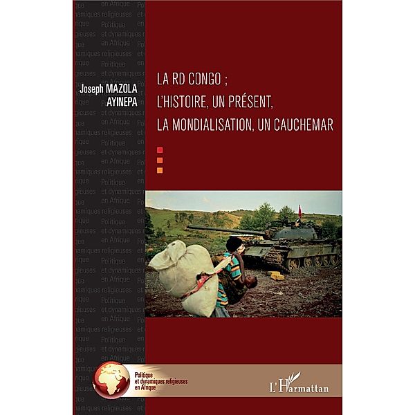 La RD Congo ; l'histoire, un present, la mondialisation, un cauchemar, Mazola Ayinepa Joseph Mazola Ayinepa