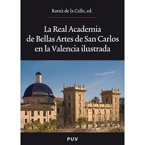 La Real Academia de Bellas Artes de San Carlos en la Valencia ilustrada / Oberta Bd.162, Autores Varios