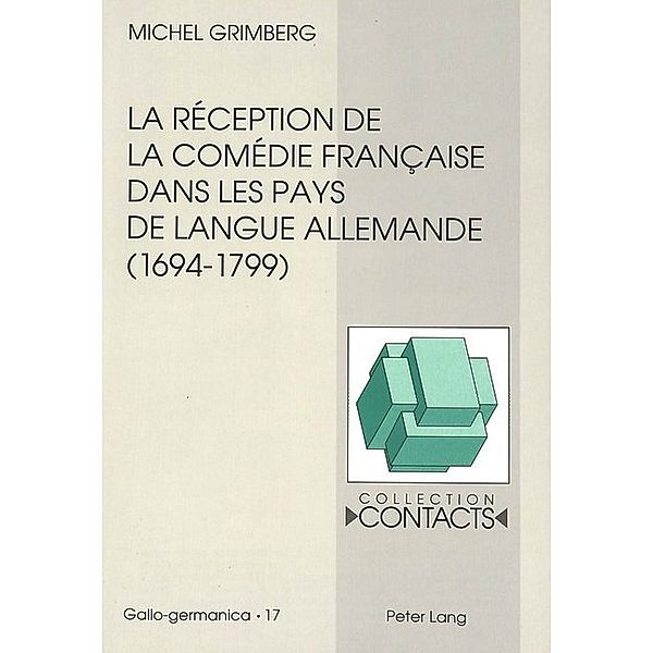 La réception de la comédie française dans les pays de langue allemande (1694-1799), vue à travers les traductions et leurs préfaces, Michel Grimberg