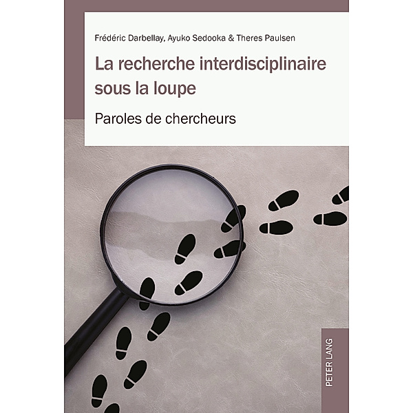 La recherche interdisciplinaire sous la loupe, Frédéric Darbellay, Ayuko Sedooka, Theres Paulsen