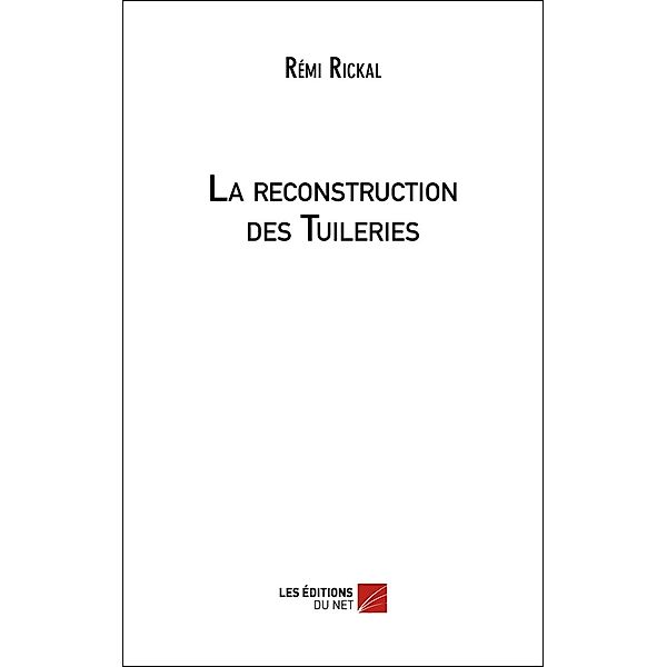 La reconstruction des Tuileries / Les Editions du Net, Rickal Remi Rickal
