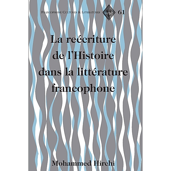La reecriture de l'Histoire dans la litterature francophone, Mohammed Hirchi