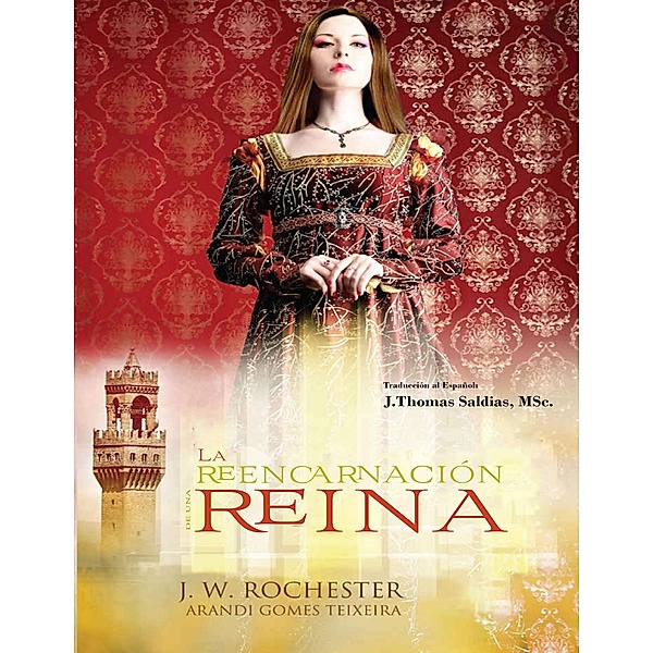 La Reencarnación de una Reina (Conde J.W. Rochester) / Conde J.W. Rochester, Arandi Gomes Texeira, Conde J. W. Rochester, J. Thomas Saldias MSc.