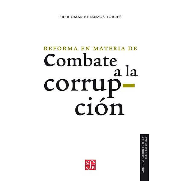 La reforma en materia de combate a la corrupción / Administración Pública, Eber Omar Betanzos Torres