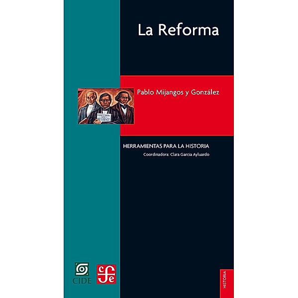 La Reforma / Historia. Serie Herramientas para la Historia, Pablo Mijangos y González