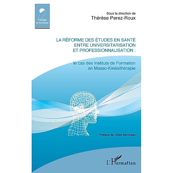 La reforme des etudes en sante entre universitarisation et professionnalisation, Perez-Roux Therese Perez-Roux