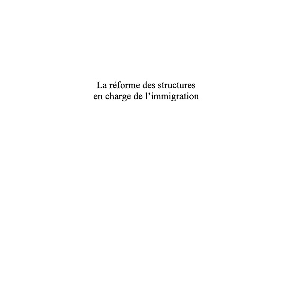La reforme des structures en charge de l'immigration - de l' / Hors-collection, Sylvain Chevron