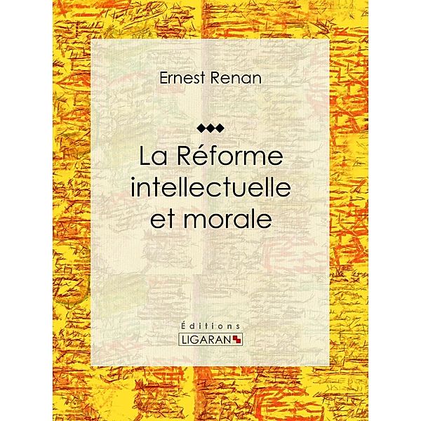La réforme intellectuelle et morale, Ernest Renan, Ligaran