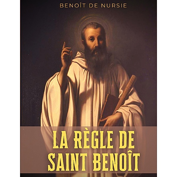 La Règle de Saint Benoît, Benoît de Nursie