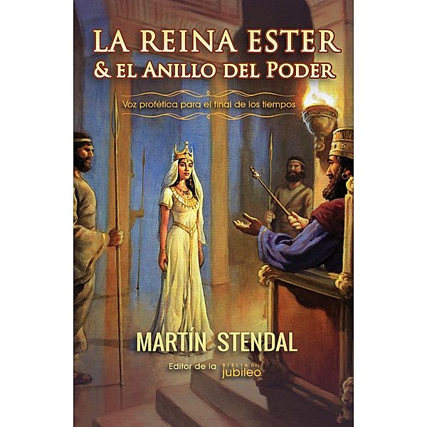La Reina Ester y el Anillo de Poder: Voz Profética para el Final de los Tiempos, Martin Stendal