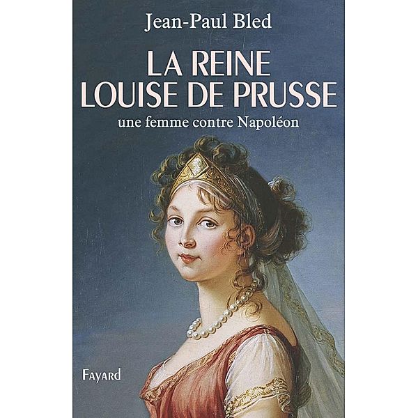 La reine Louise de Prusse / Divers Histoire, Jean-Paul Bled